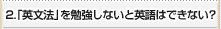 2.「英文法」を勉強しないと英語はできない？