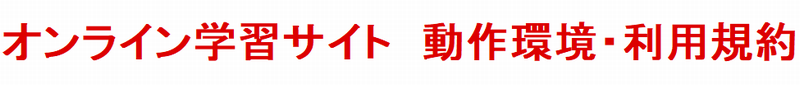 オンライン学習サイト　動作環境・利用規約