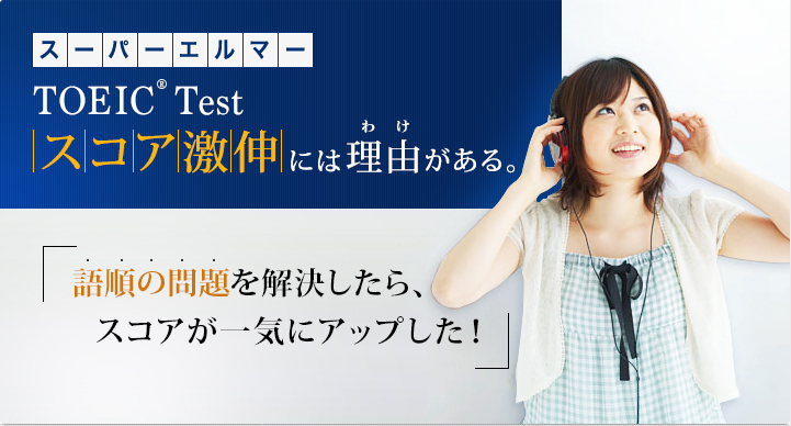 スーパーエルマーTOEIC(R)Testスコア激伸には理由（わけ）がある。「語順の問題を解決したら、スコアが一気にアップした！」