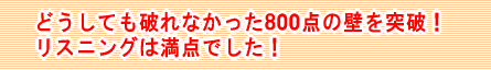 どうしても破れなかった800点の壁を突破！リスニングは満点でした！